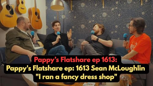 Pappy's Flatshare ep: 1613 Sean McLoughlin "I ran a fancy dress shop"