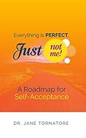 Everything is PERFECT, Just not ME!: A Roadmap to Self-Acceptance 1798229331 Book Cover