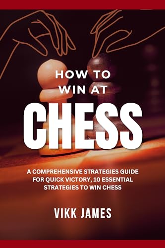 How To Win At Chess: A Comprehensive Strategies Guide for Quick Victory, 10 Essential Strategies to