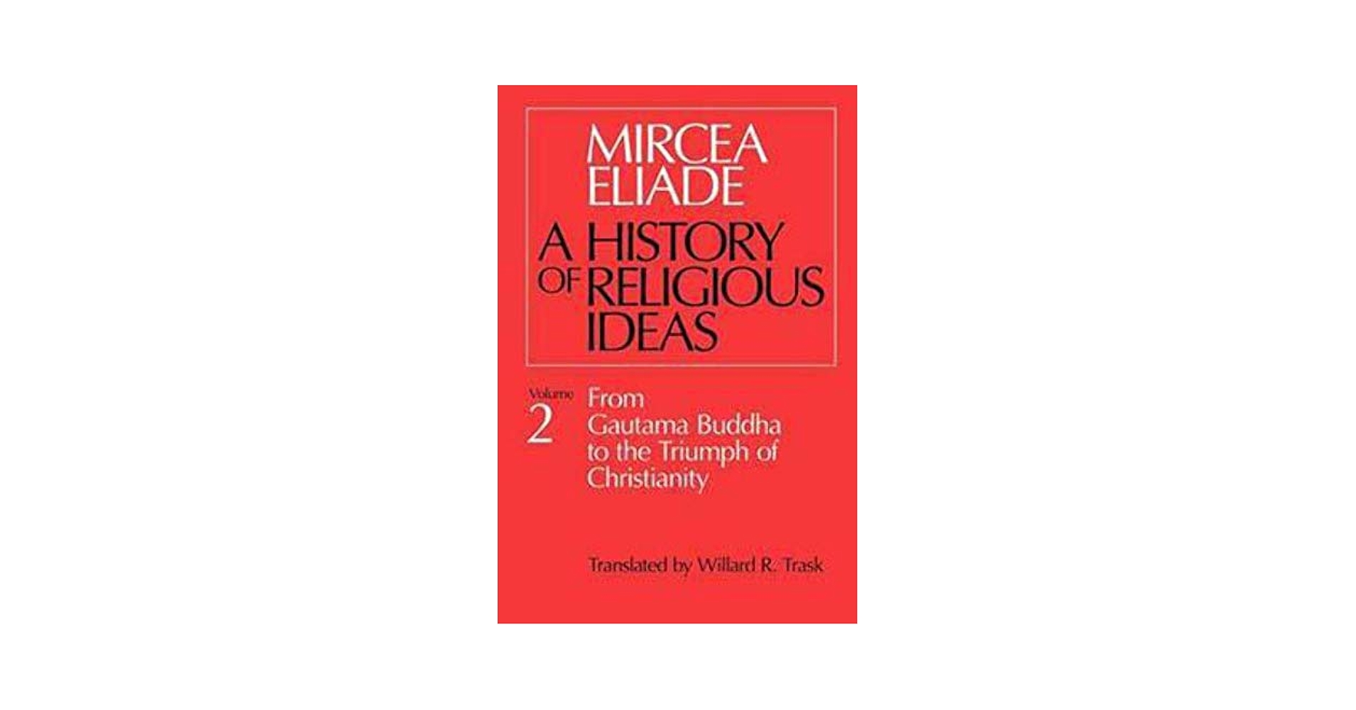 A History of Religious Ideas, Vol. 2: From Gautama Buddha to
