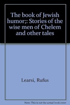 The book of Jewish humor;: Stories of the wise men of Chelem and other tales