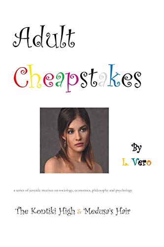 Adult Cheapstakes: The Kontiki High & Medusa's Hair: A Series of Juvenile Treatises On Sociology, Economics, Philosophy and Psychology