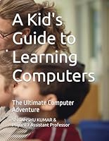 A Kid's Guide to Learning Computers: The Ultimate Computer Adventure B0F621559P Book Cover