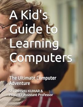 Paperback A Kid's Guide to Learning Computers: The Ultimate Computer Adventure Book