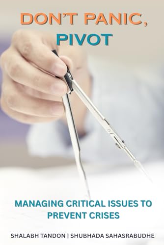 DON'T PANIC, PIVOT: MANAGING CRITICAL ISSUES TO PREVENT CRISES