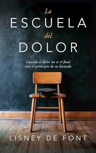 La escuela del dolor: Cuando el dolor no es el final sino el principio de tu llamado