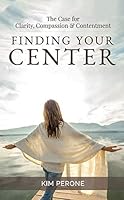Finding Your Center: The Case for Clarity, Compassion & Contentment 1614684871 Book Cover