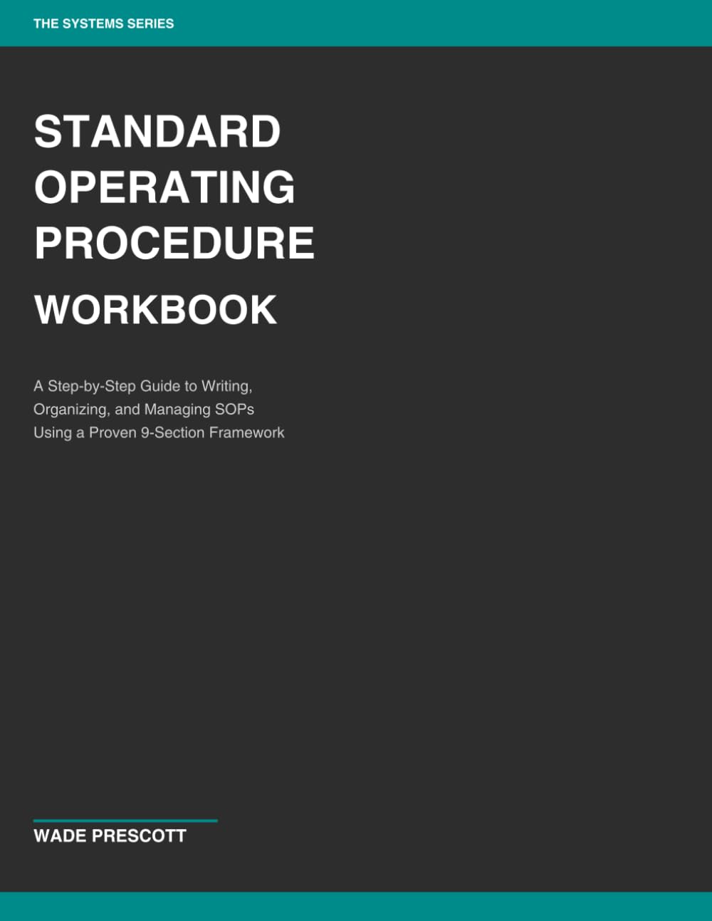 Standard Operating Procedure Workbook: A Step-by-Step Guide to Writing, Organizing, and Managing SOPs Using a Proven 9-Section Framework (The Systems Series)