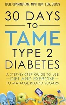 30 Days to Tame Type 2 Diabetes: A step-by-step daily guide to managing blood sugars with diet and exercise