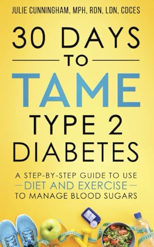 30 Days to Tame Type 2 Diabetes: A step-by-step daily guide to managing blood sugars with diet and exercise