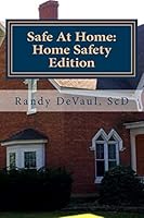 Safe At Home: Home Safety Edition: Protecting you and yours in and from your home 1503222349 Book Cover