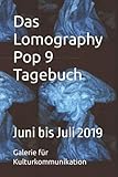  Das Lomography Pop 9 Tagebuch: Juni bis Juli 2019 (The lomographic library. Galerie für Kulturkommunikation - Die lomographische Bibliothek. Galerie für Kulturkommunikation, Band 116)