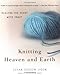 Knitting Heaven and Earth: Healing the Heart with Craft