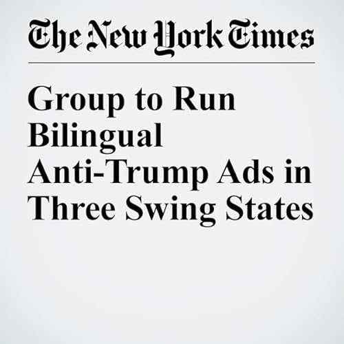 Group to Run Bilingual Anti-Trump Ads in Three Swing States cover art