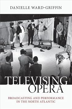 Televising Opera: Broadcasting and Performance in the North Atlantic (Oxford Music / Media)