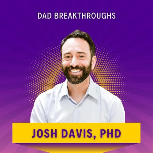 Dad Breakthroughs with Josh Davis, PhD cover art