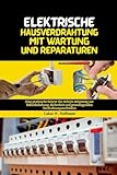 Elektrische Hausverdrahtung mit Wartung und Reparaturen: Eine praktische Schritt-für-Schritt-Anleitung zur Fehlerbehebung, Sicherheit und grundlegenden Verdrahtungstechniken