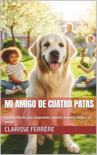 Mi amigo de cuatro patas: La guía infantil para comprender, querer y respetar mejor a los perros (Mon copain à quatre pattes) (Spanish Edition)