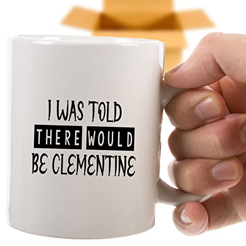Coffee Mug I Was Told There Would Be Clementine Funny Fruit Lover Cup Gifts For, Family, Coworker On Holidays, Year, Birthday 305865 #TOP5