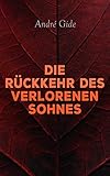 Die Rückkehr des verlorenen Sohnes - Andre Gide Übersetzer: Rainer Maria Rilke 