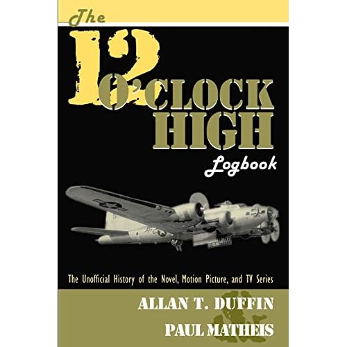 The 12 O'Clock High Logbook: The Unofficial History of the Novel, Motion Picture, and TV Series