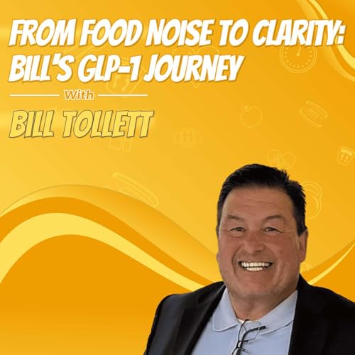 From Food Noise to Clarity: Bill's GLP-1 Journey