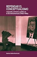 Repensar el conceptualismo: vanguardia, activismo y política en el arte latinoamericano (1960s-1980s) 3000836101 Book Cover