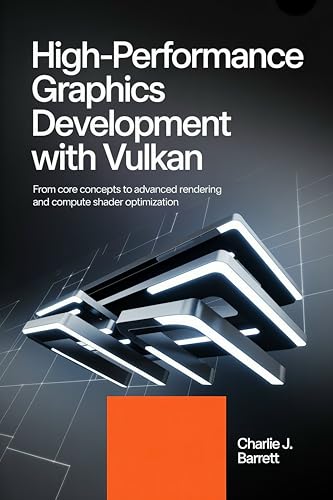 HIGH-PERFORMANCE GRAPHICS DEVELOPMENT WITH VULKAN: From Core Concepts to Advanced Rendering and Compute Shader Optimization (CoreCoder Series Book 11)