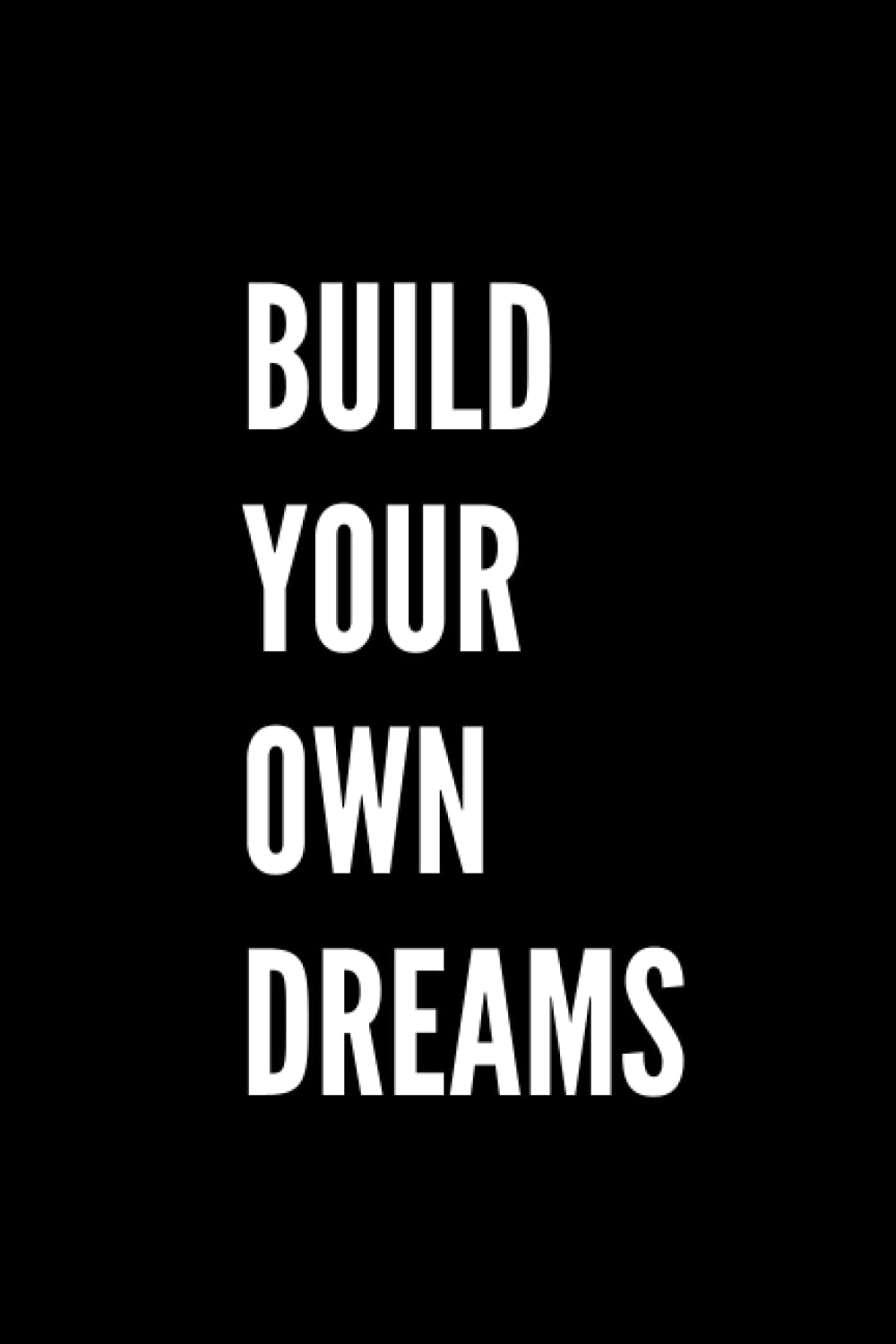 Build Your Own Dreams: Motivational Notebook, Journal, Diary