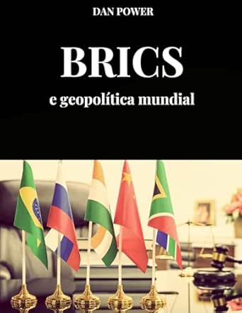 BRICS E GEOPOLÍTICA MUNDIAL: GEOPOLÍTICA, ECONOMIA, PODER E AS CO...