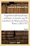  Législation philosophique, politique et morale, par M. Landreau de Maine-au-Picq. Tome 2