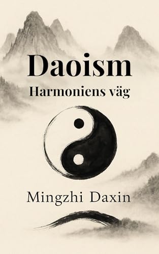 Daoism Harmoniens väg: Daoismbok, taoism, bok om taoism, qigong bok, chigong bok, kinesisk religion, inre alkemi, kinesisk filosofi, qi gong, meditation (Swedish Edition)