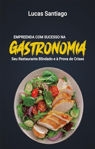 Empreenda com Sucesso na Gastronomia : Seu Restaurante Blindado e...