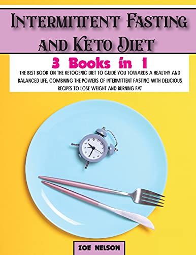 Intermittent Fasting and Keto Diet: The best book on the ketogenic diet to guide you towards a healthy and balanced life, combining the powers of ... weight and burning fat: 3 (Healthy Cookbook)