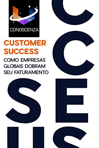 Customer Success: Como empresas globais dobram seu faturamento
