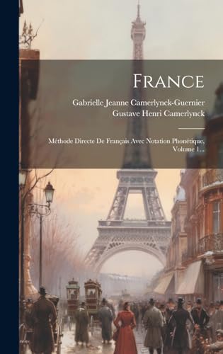 France: Méthode Directe De Français Avec Notation Phonétique, Volume 1...