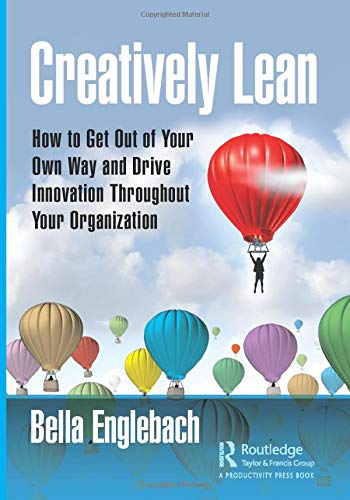 Creatively Lean: How to Get Out of Your Own Way and Drive Innovation Throughout Your Organization
