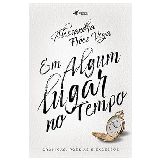 Em Algum Lugar No Tempo: Crônicas, Poesias E Excessos