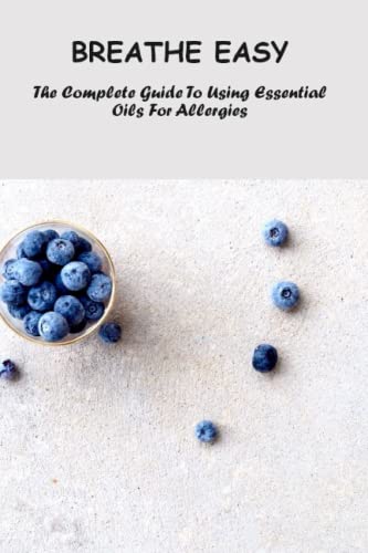 Breathe Easy: The Complete Guide To Using Essential Oils For Allergies