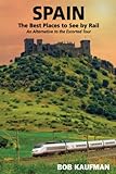 SPAIN The Best Places to See by Rail: An alternative to the escorted tour