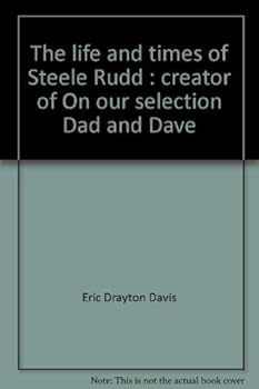 Hardcover The life and times of Steele Rudd: Creator of On our selection, Dad and Dave Book