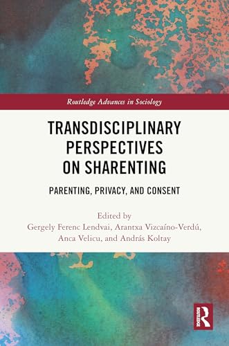 Transdisciplinary Perspectives on Sharenting: Parenting, Privacy, and Consent (Routledge Advances in Sociology)