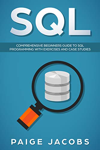 SQL: Comprehensive Beginners Guide to SQL Programming with Exercises and Case Studies