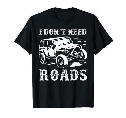 I don't need road - 4 wheel drive off roading - off road T-Shirt