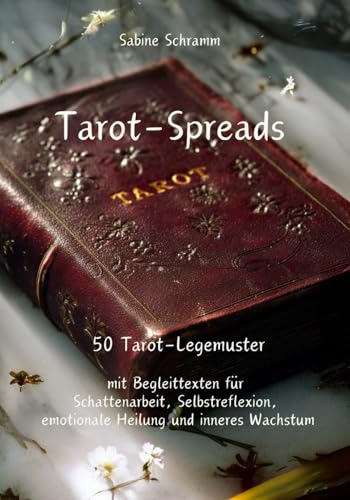 Tarot-Spreads - 50 Tarot-Legemuster mit Begleittexten für Schattenarbeit, Selbstreflexion, emotionale Heilung und inneres Wachstum