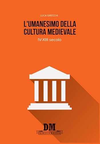 L'umanesimo della cultura medioevale. IV-XIII secolo