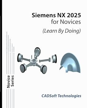 Siemens NX 2025 for Novices (Learn By Doing)