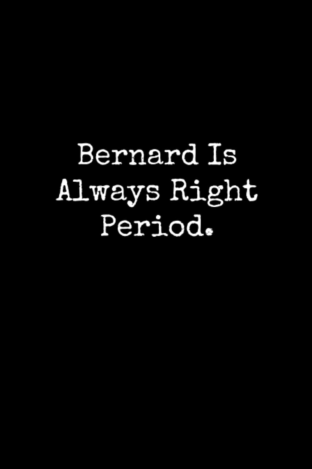 Bernard Is Always Right Period: Bernard Notebook, Funny Gift For Bernard, Personal Bernard Journal, Bernard Gift Ideas, Bernard Notepad