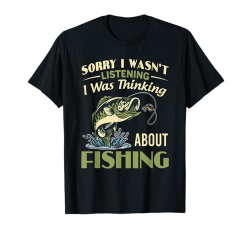 Sorry I Wasn't Listening I was Thinking About Fishing T-Shirt