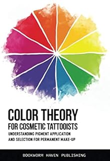 COLOR THEORY FOR COSMETIC TATTOOISTS: Understanding Pigment Application and Selection for Permanent Make-up